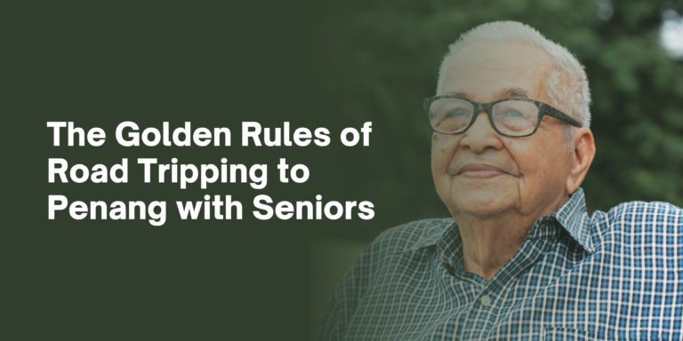 The Golden Rules of Road Tripping to Penang with Seniors