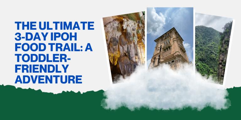 The Ultimate 3-Day Ipoh Food Trail: A Toddler-Friendly Adventure