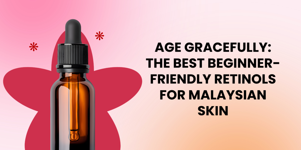 Age Gracefully: The Best Beginner-Friendly Retinols for Malaysian Skin