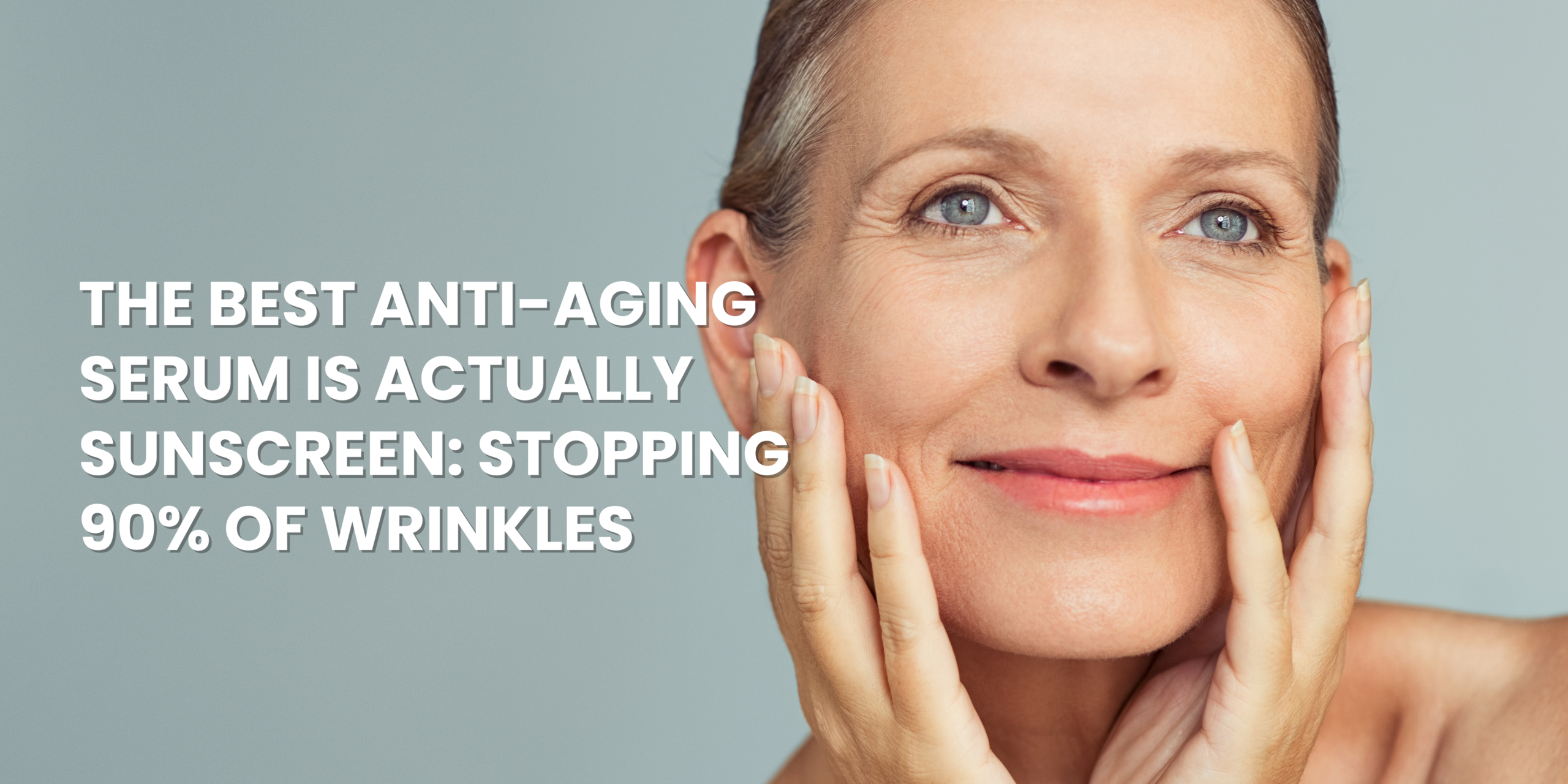 The Best Anti-Aging Serum is Actually Sunscreen: Stopping 90% of Wrinkles