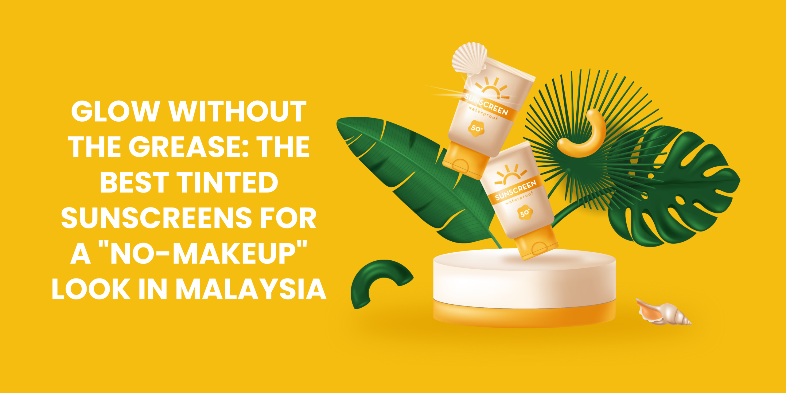 Glow Without the Grease: The Best Tinted Sunscreens for a "No-Makeup" Look in Malaysia
